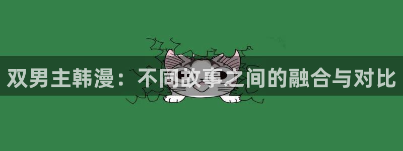 yy漫画网下载：双男主韩漫：不同故事之间的融合与对比