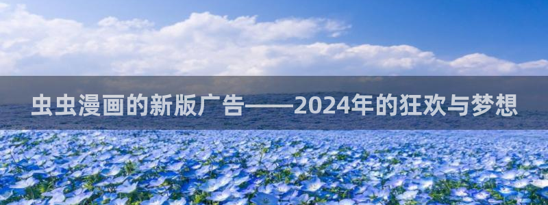 yy漫画：虫虫漫画的新版广告——2024年的狂欢与梦想