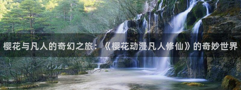 yy漫画网上看：樱花与凡人的奇幻之旅：《樱花动漫凡人修仙》的奇妙世界