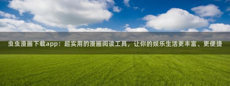 yy漫画官网在线入口：虫虫漫画下载app：超实用的漫画阅读工具，让你的娱乐生活更丰富、更便捷