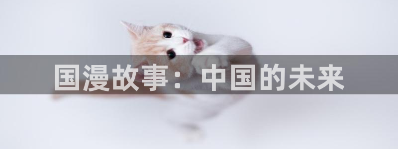 在线动画动漫下载yy漫画：国漫故事：中国的未来
